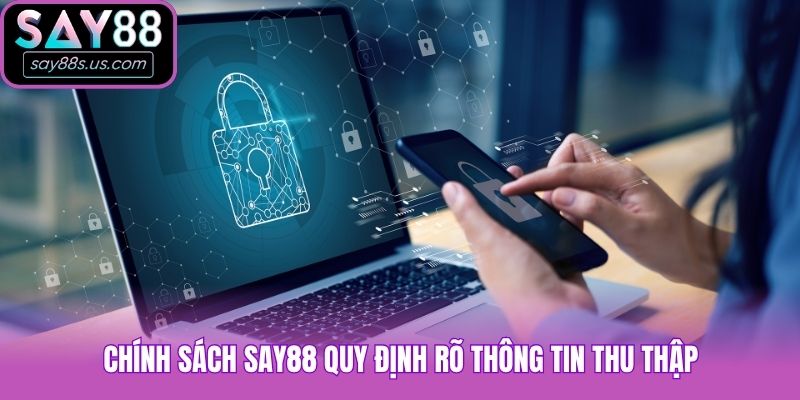 Chính sách Say88 quy định rõ thông tin thu thập