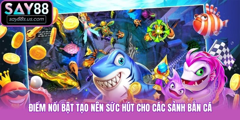 Bắn Cá Say88 Cùng Bí Quyết Khủng Cơ Hội Chinh Phục Đại Dương Điểm nổi bật tạo nên sức hút cho các sảnh bắn cá
