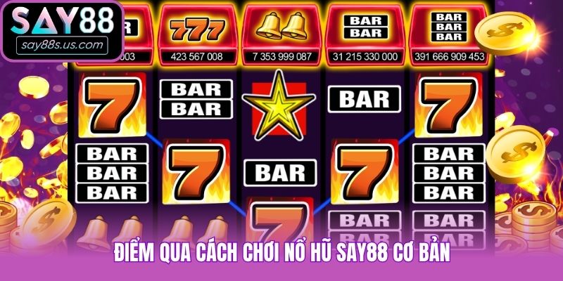 Nổ Hũ Say88 Và Kinh Nghiệm Săn Hũ Khủng Từ Siêu Cao Thủ Điểm qua cách chơi nổ hũ Say88 cơ bản
