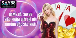 Game Bài Say88 - Siêu Phẩm Giải Trí Đổi Thưởng Đặc Sắc Nhất