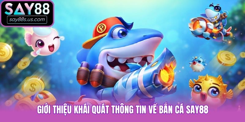 Bắn Cá Say88 Cùng Bí Quyết Khủng Cơ Hội Chinh Phục Đại Dương Giới thiệu khái quát thông tin về bắn cá Say88