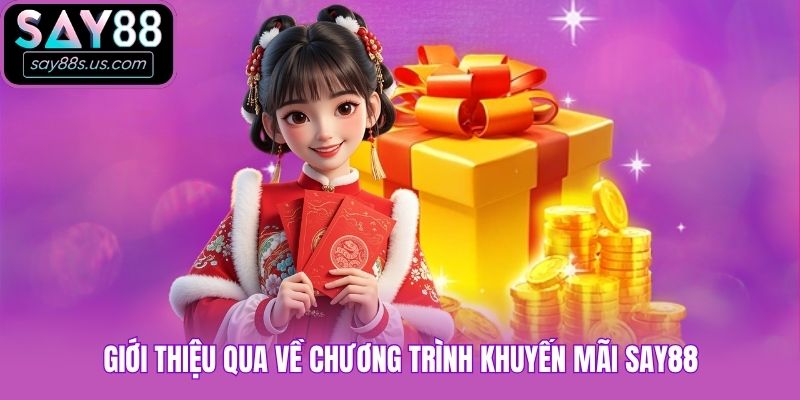 Khuyến Mãi Say88 - Đăng Ký Liền Tay, Nhận Quà Cực Chất Giới thiệu qua về chương trình khuyến mãi Say88
