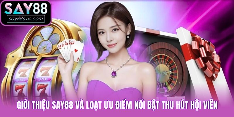 Giới thiệu Say88 và loạt ưu điểm nổi bật thu hút hội viên