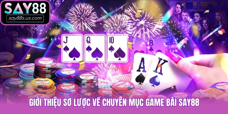 Giới thiệu sơ lược về chuyên mục game bài Say88