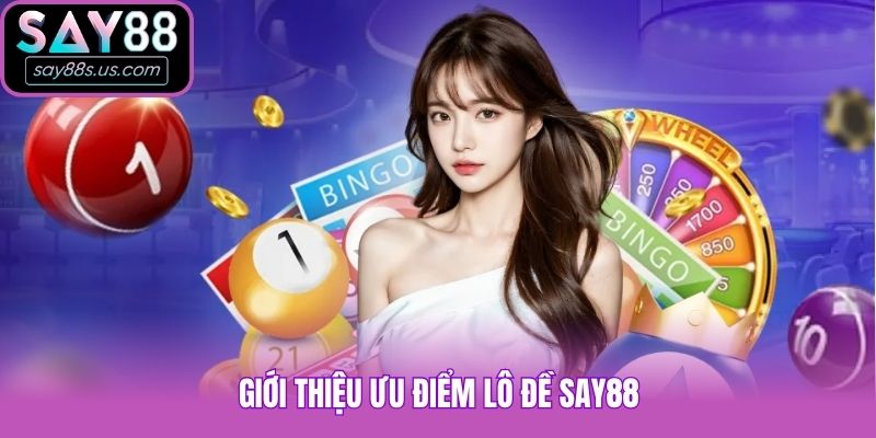Giới thiệu ưu điểm lô đề Say88