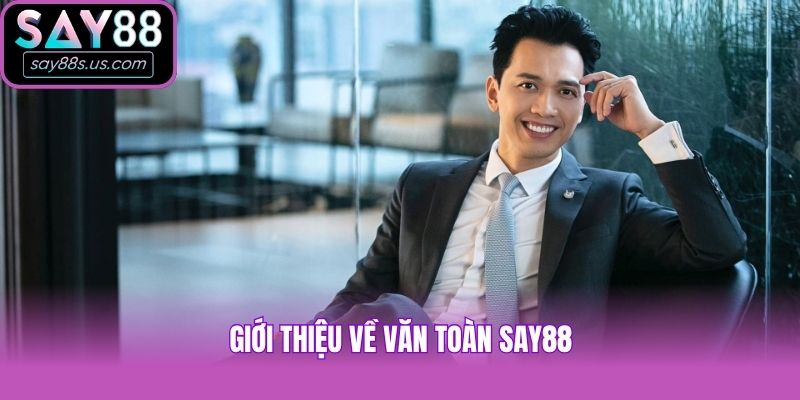 Giới thiệu về Văn Toàn Say88