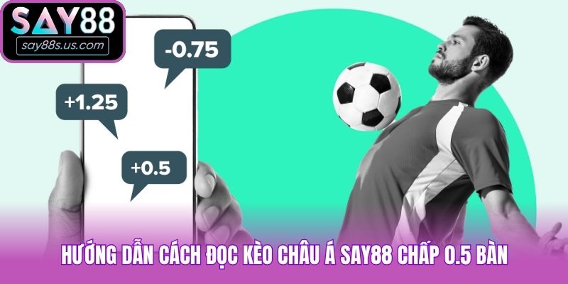 Kèo Châu Á Say88 - Loại Hình Cá Cược Hấp Dẫn Nhất 2026 Hướng dẫn cách đọc kèo châu Á Say88 chấp 0.5 bàn
