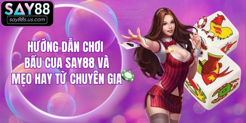 Hướng Dẫn Chơi Bầu Cua Say88 Và Mẹo Hay Từ Chuyên Gia