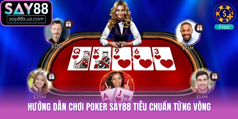 Hướng dẫn chơi Poker Say88 tiêu chuẩn từng vòng