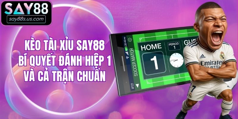 Kèo Tài Xỉu Say88 - Bí Quyết Đánh Hiệp 1 Và Cả Trận Chuẩn Kèo Tài Xỉu Say88 - Bí Quyết Đánh Hiệp 1 Và Cả Trận Chuẩn