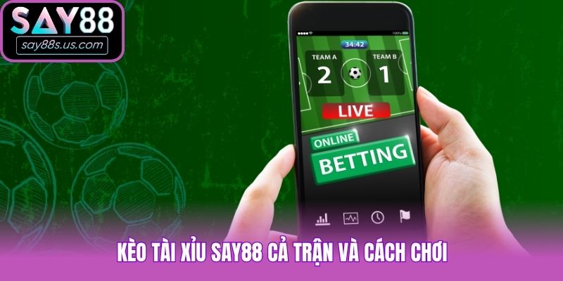 Kèo Tài Xỉu Say88 - Bí Quyết Đánh Hiệp 1 Và Cả Trận Chuẩn Kèo tài xỉu Say88 cả trận và cách chơi