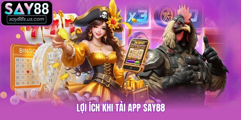 Lợi ích khi tải app Say88