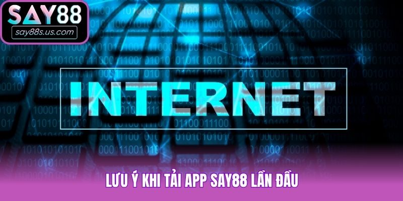 Lưu ý khi tải app Say88 lần đầu