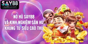 Nổ Hũ Say88 Và Kinh Nghiệm Săn Hũ Khủng Từ Siêu Cao Thủ