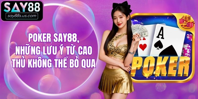 Poker Say88, Những Lưu Ý Từ Cao Thủ Không Thể Bỏ Qua
