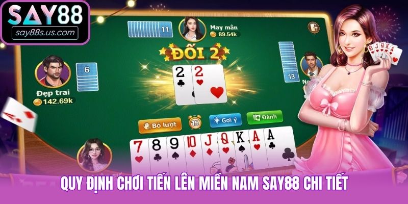 Hướng Dẫn Tiến Lên Miền Nam Say88 Cập Nhật Mới Nhất 2026 Quy định chơi Tiến lên miền Nam Say88 chi tiết