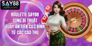 Roulette Say88 Cùng Bí Thuật Quay Ăn Tiền Từ Các Cao Thủ