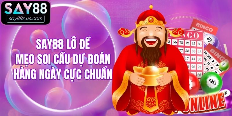 Say88 Lô Đề - Mẹo Soi Cầu Dự Đoán Hàng Ngày Cực Chuẩn