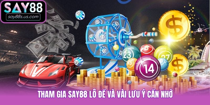Tham gia Say88 lô đề và vài lưu ý cần nhớ
