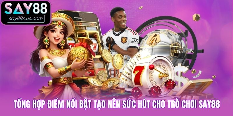 Tổng hợp điểm nổi bật tạo nên sức hút cho trò chơi Say88