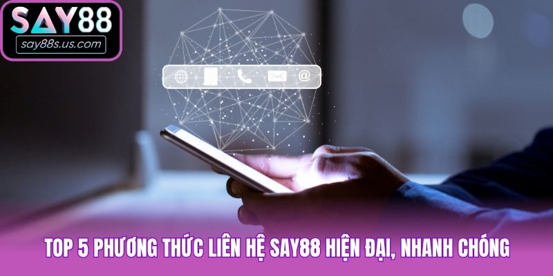 Top 5 phương thức liên hệ Say88 hiện đại, nhanh chóng