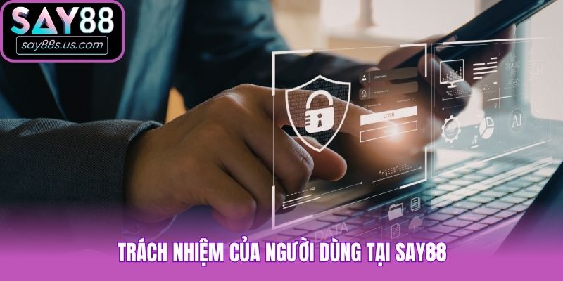 Trách nhiệm của người dùng tại Say88