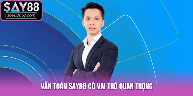 Văn Toàn Say88 có vai trò quan trọng