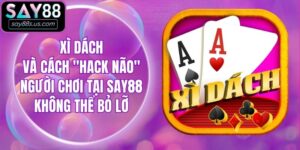 Xì Dách Và Cách "Hack Não" Người Chơi Tại Say88 Không Thể Bỏ Lỡ